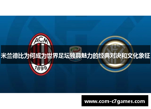 米兰德比为何成为世界足坛独具魅力的经典对决和文化象征