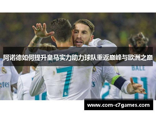 阿诺德如何提升皇马实力助力球队重返巅峰与欧洲之巅