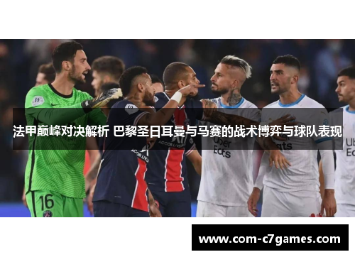 法甲巅峰对决解析 巴黎圣日耳曼与马赛的战术博弈与球队表现