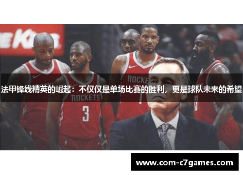 法甲锋线精英的崛起：不仅仅是单场比赛的胜利，更是球队未来的希望