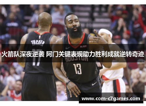 火箭队深夜逆袭 阿门关键表现助力胜利成就逆转奇迹