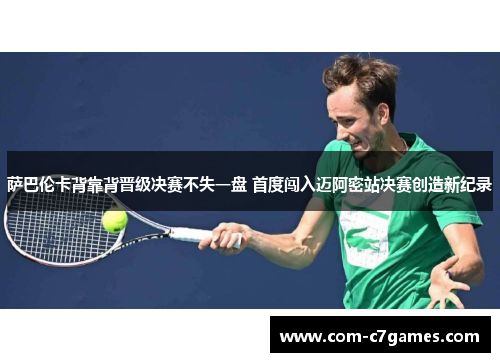 萨巴伦卡背靠背晋级决赛不失一盘 首度闯入迈阿密站决赛创造新纪录 萨巴伦卡背靠背晋级决赛不失一盘 首度闯入迈阿密站决赛创造新纪录