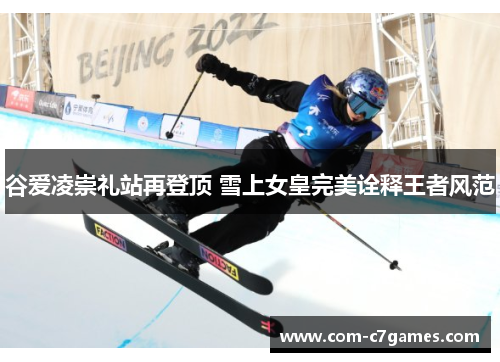 谷爱凌崇礼站再登顶 雪上女皇完美诠释王者风范