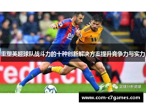 重塑英超球队战斗力的十种创新解决方案提升竞争力与实力