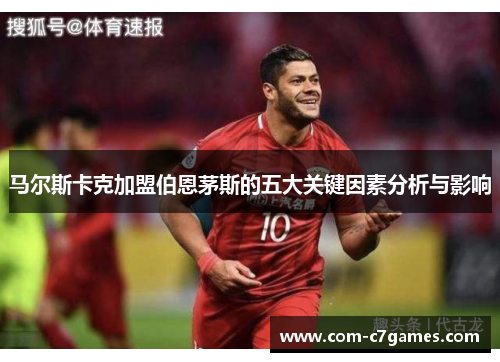 马尔斯卡克加盟伯恩茅斯的五大关键因素分析与影响